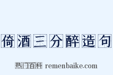 倚酒三分醉造句是什么意思的图片